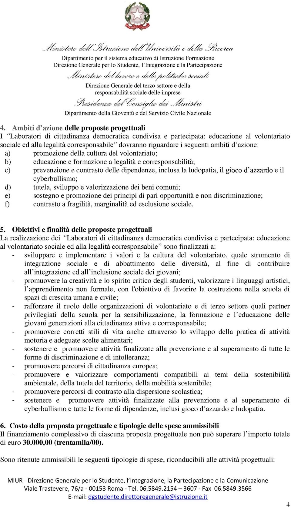 il gioco d azzardo e il cyberbullismo; d) tutela, sviluppo e valorizzazione dei beni comuni; e) sostegno e promozione dei principi di pari opportunità e non discriminazione; f) contrasto a fragilità,