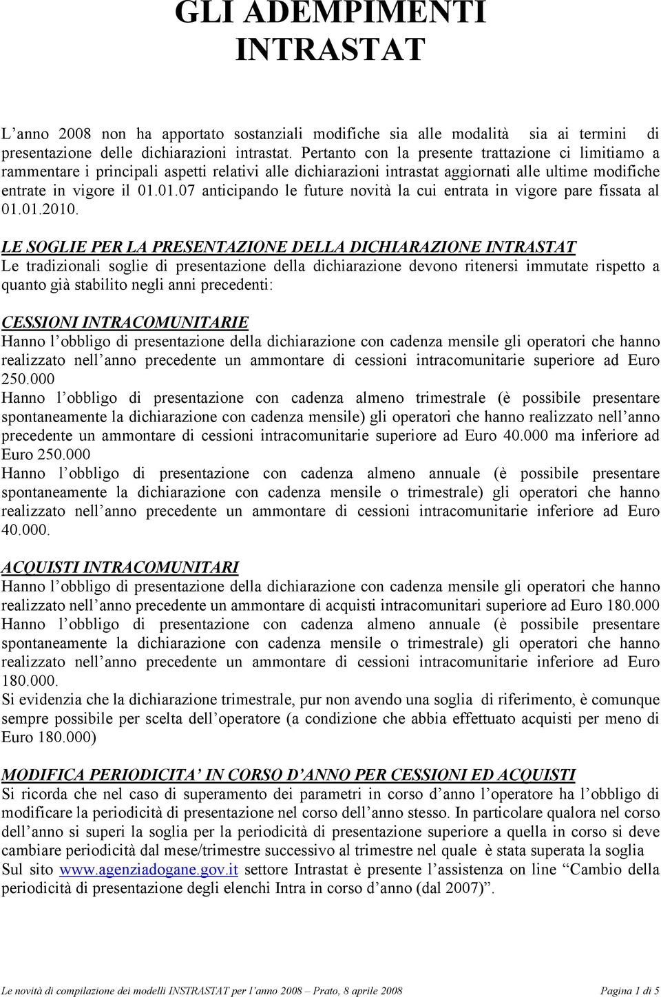 01.07 anticipando le future novità la cui entrata in vigore pare fissata al 01.01.2010.