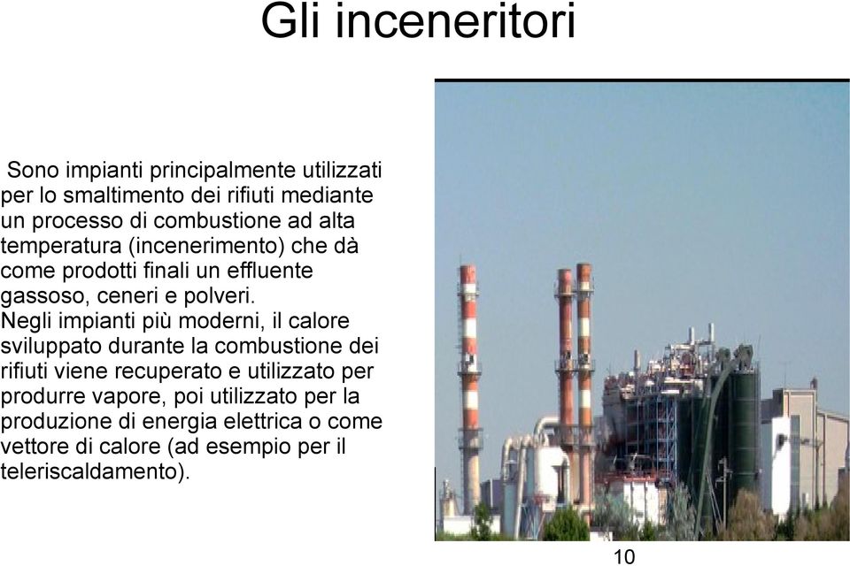 Negli impianti più moderni, il calore sviluppato durante la combustione dei rifiuti viene recuperato e utilizzato per