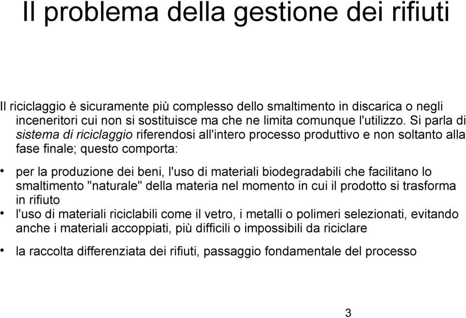 Si parla di sistema di riciclaggio riferendosi all'intero processo produttivo e non soltanto alla fase finale; questo comporta: per la produzione dei beni, l'uso di materiali