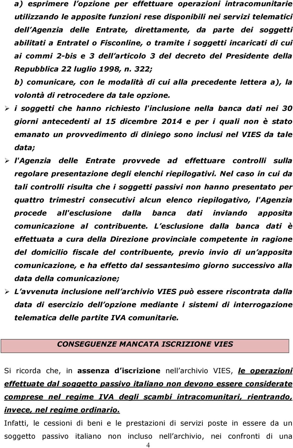 322; b) comunicare, con le modalità di cui alla precedente lettera a), la volontà di retrocedere da tale opzione.