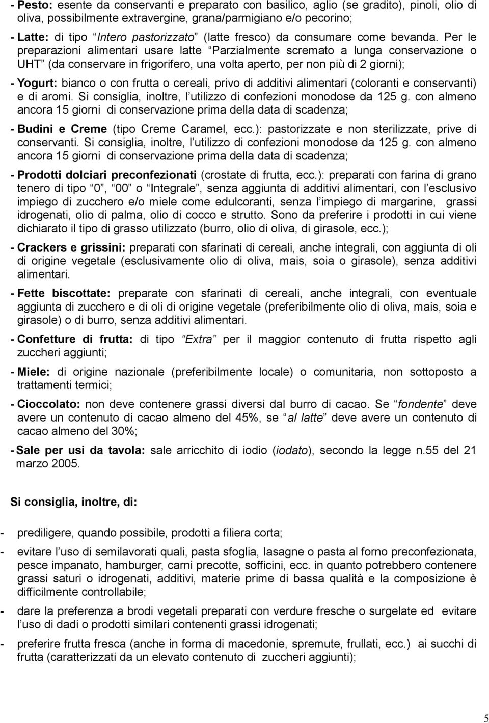 Per le preparazioni alimentari usare latte Parzialmente scremato a lunga conservazione o UHT (da conservare in frigorifero, una volta aperto, per non più di 2 giorni); - Yogurt: bianco o con frutta o