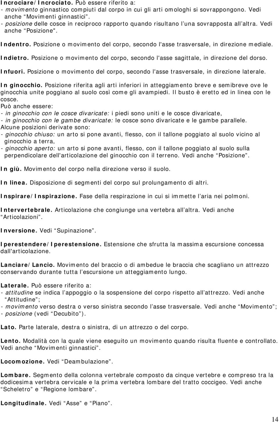 Posizione o movimento del corpo, secondo l'asse trasversale, in direzione mediale. Indietro. Posizione o movimento del corpo, secondo l'asse sagittale, in direzione del dorso. Infuori.