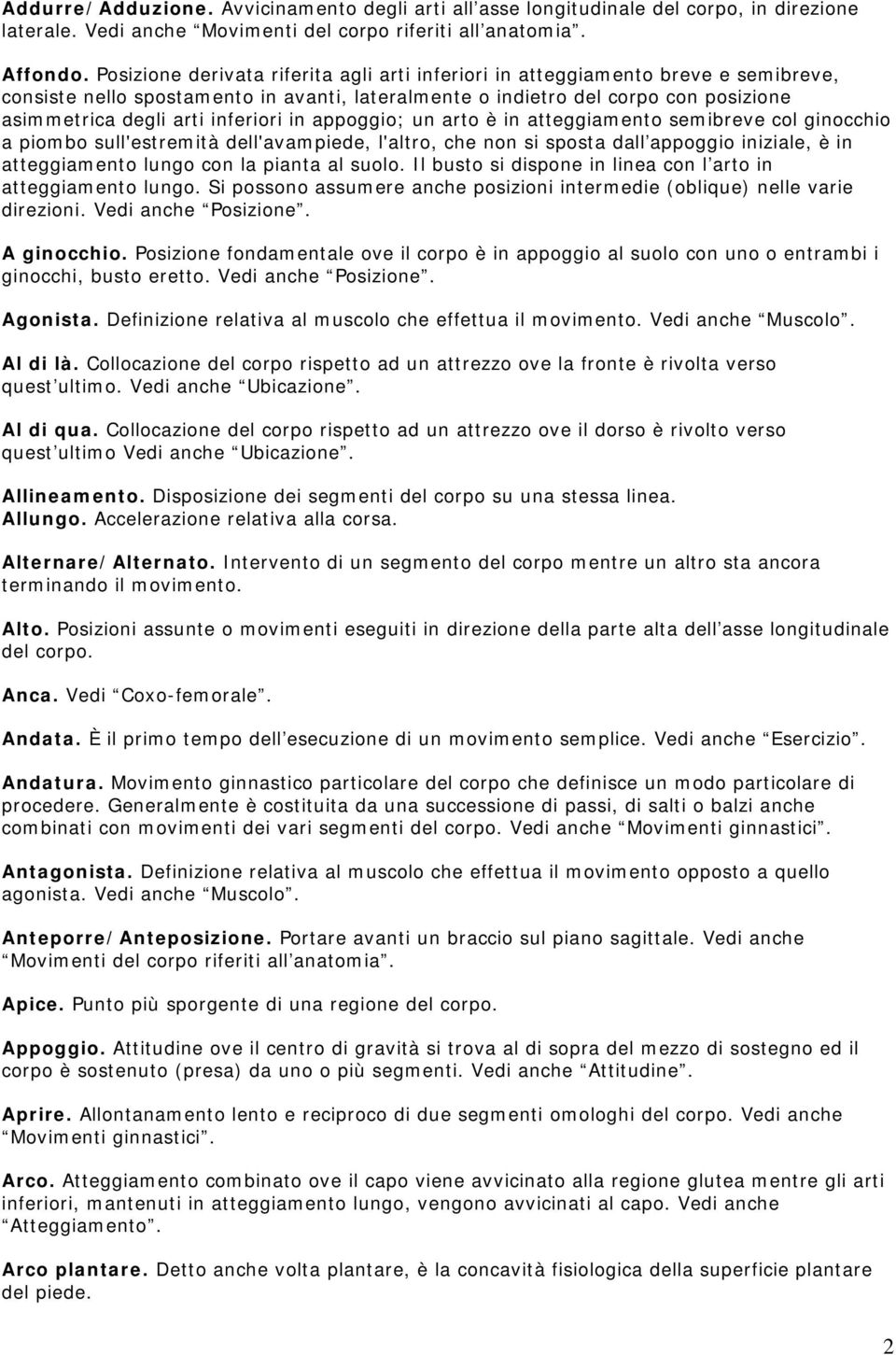 inferiori in appoggio; un arto è in atteggiamento semibreve col ginocchio a piombo sull'estremità dell'avampiede, l'altro, che non si sposta dall appoggio iniziale, è in atteggiamento lungo con la