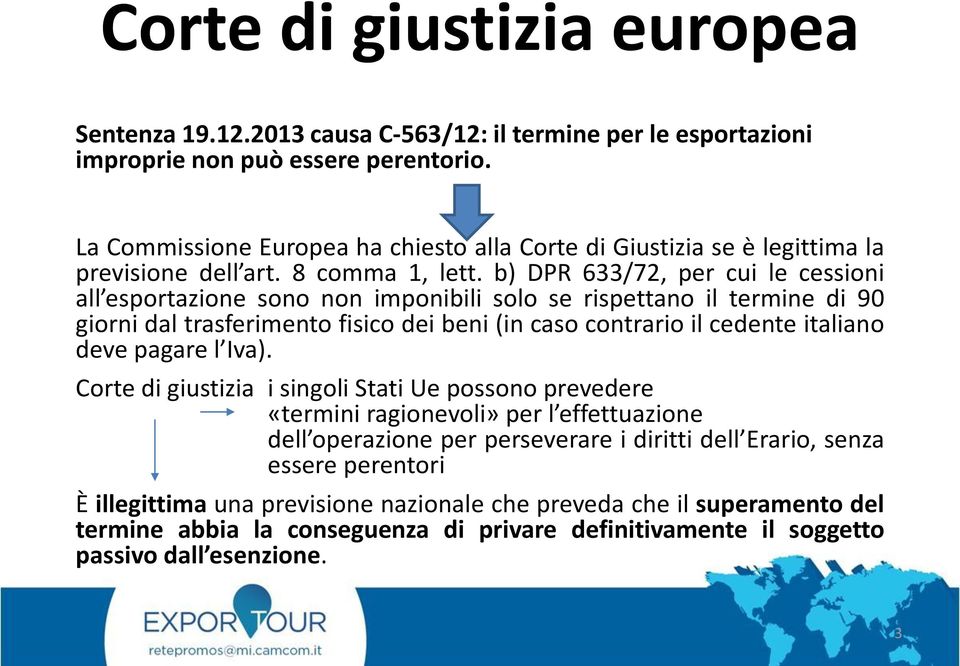 b) DPR 633/72, per cui le cessioni all esportazione sono non imponibili solo se rispettano il termine di 90 giorni dal trasferimento fisico dei beni (in caso contrario il cedente italiano deve