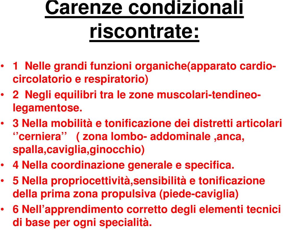 3 Nella mobilità e tonificazione dei distretti articolari cerniera ( zona lombo- addominale,anca, spalla,caviglia,ginocchio) 4