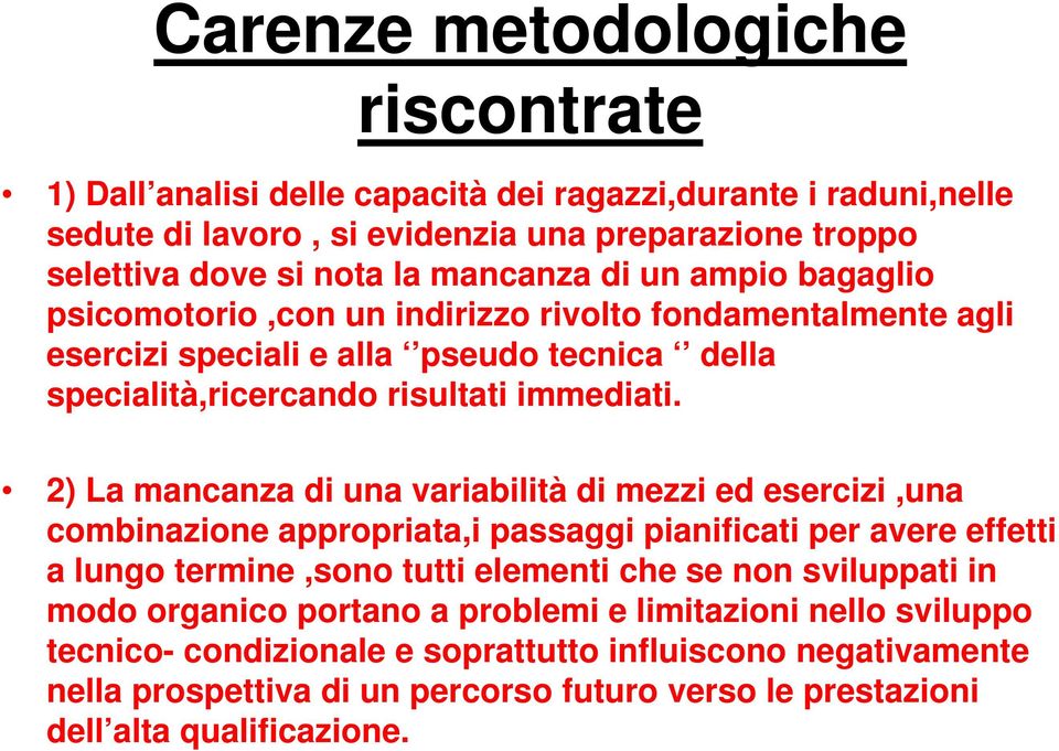 2) La mancanza di una variabilità di mezzi ed esercizi,una combinazione appropriata,i passaggi pianificati per avere effetti a lungo termine,sono tutti elementi che se non sviluppati in