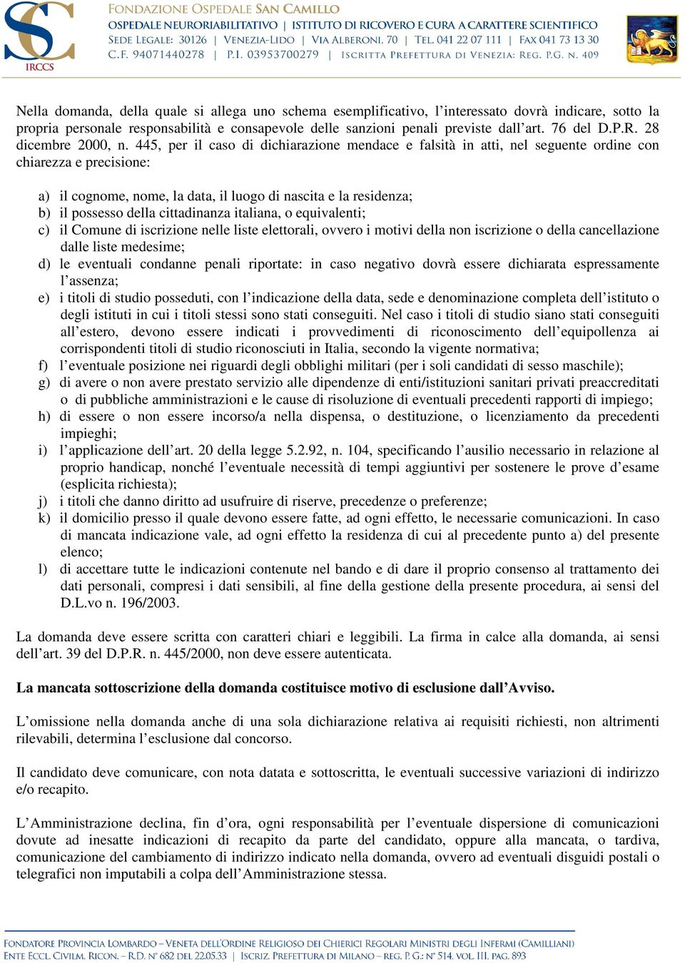 445, per il caso di dichiarazione mendace e falsità in atti, nel seguente ordine con chiarezza e precisione: a) il cognome, nome, la data, il luogo di nascita e la residenza; b) il possesso della