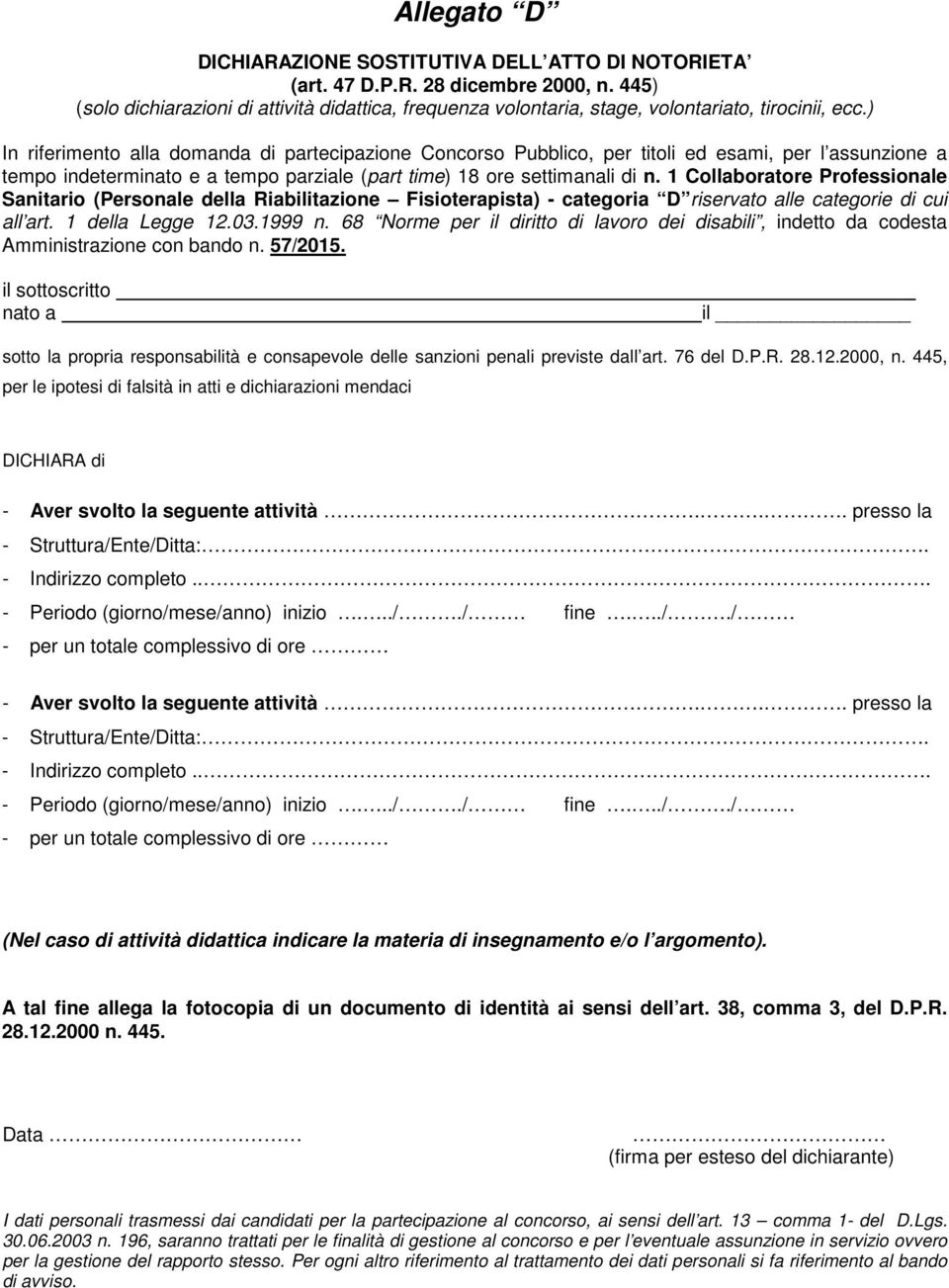 76 del D.P.R. 28.12.2000, n. 445, per le ipotesi di falsità in atti e dichiarazioni mendaci DICHIARA di - Aver svolto la seguente attività... presso la - Struttura/Ente/Ditta:. - Indirizzo completo.