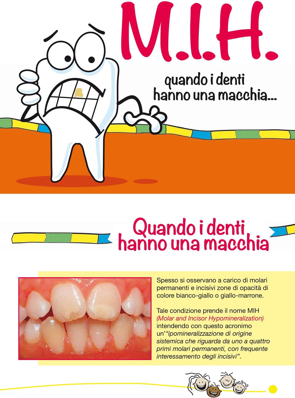 le lesioni tendono ad aggravarsi nel tempo, Tale spesso condizione i molari prende vanno precocemente il nome MIH (Molar incontro and al Incisor cosiddetto