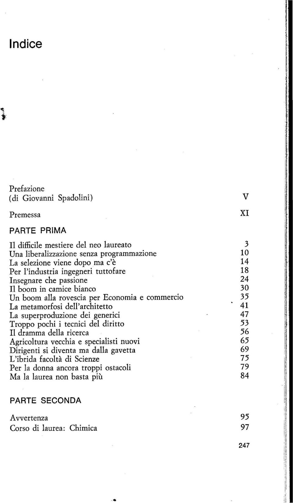 superproduzione dei generici Troppo pochi i tecnici del diritto Il dramma della ricerca Agricoltura vecchia e specialisti nuovi Dirigenti si diventa ma dalla gavetta L'ibrida