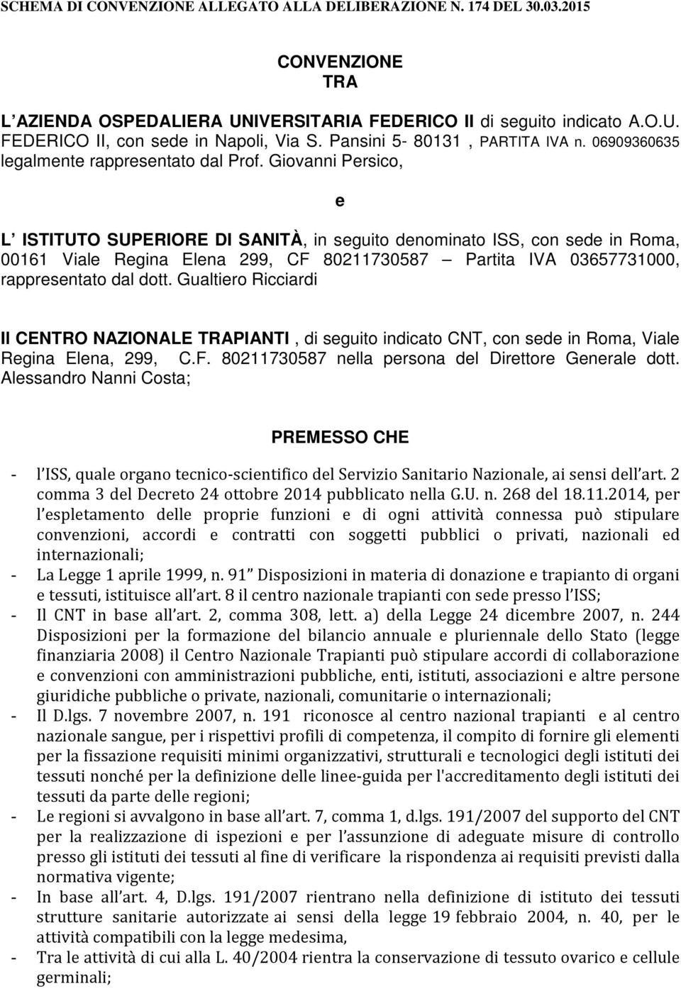 Giovanni Persico, e L ISTITUTO SUPERIORE DI SANITÀ, in seguito denominato ISS, con sede in Roma, 00161 Viale Regina Elena 299, CF 80211730587 Partita IVA 03657731000, rappresentato dal dott.