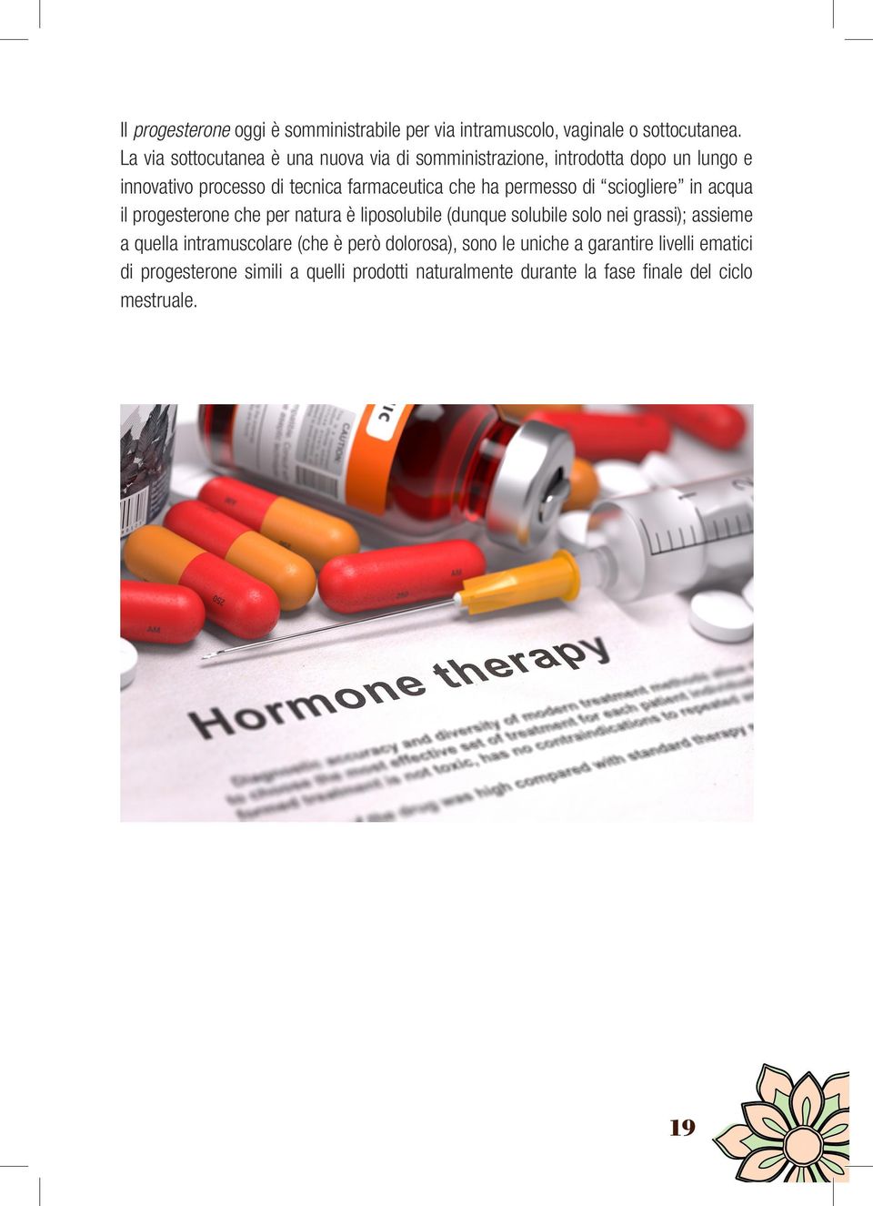 ha permesso di sciogliere in acqua il progesterone che per natura è liposolubile (dunque solubile solo nei grassi); assieme a quella