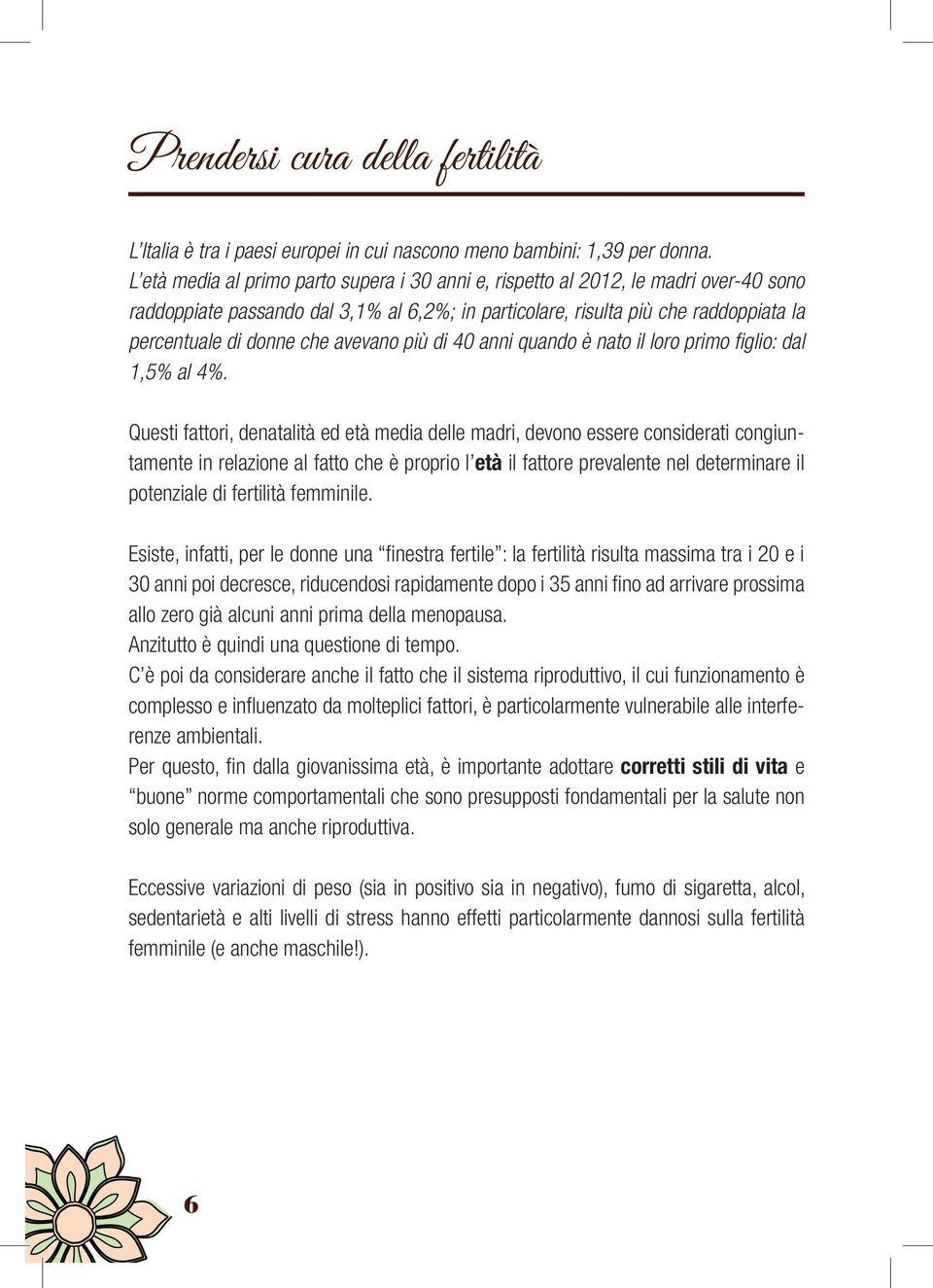 avevano più di 40 anni quando è nato il loro primo fi glio: dal 1,5% al 4%.