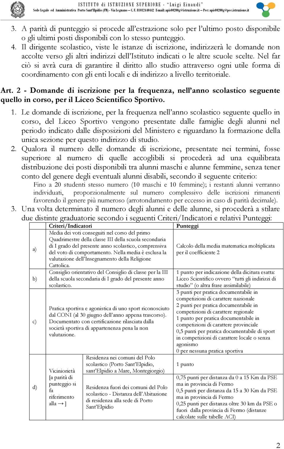 Nel far ciò si avrà cura di garantire il diritto allo studio attraverso ogni utile forma di coordinamento con gli enti locali e di indirizzo a livello territoriale. Art.