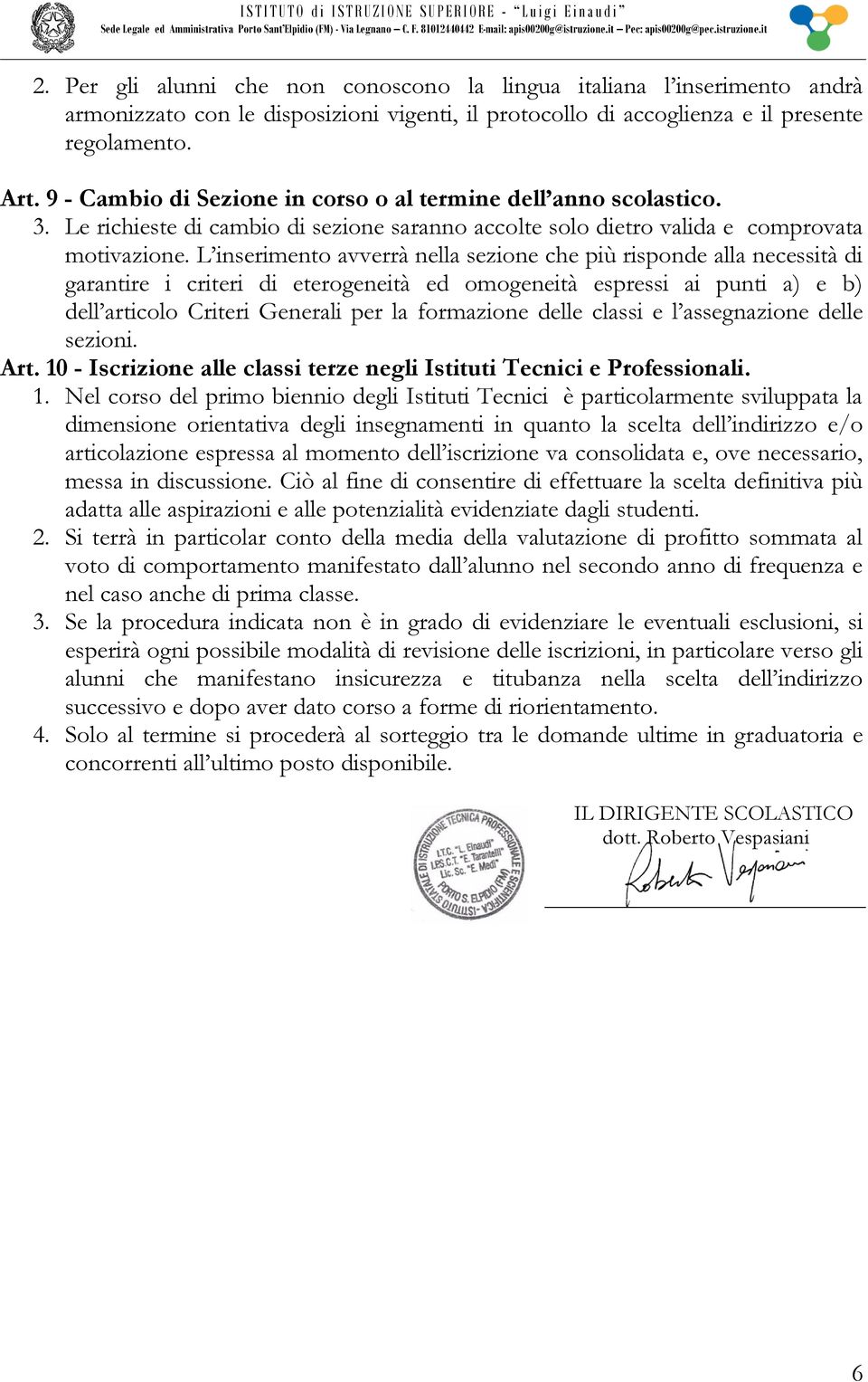 L inserimento avverrà nella sezione che più risponde alla necessità di garantire i criteri di eterogeneità ed omogeneità espressi ai punti a) e b) dell articolo Criteri Generali per la formazione