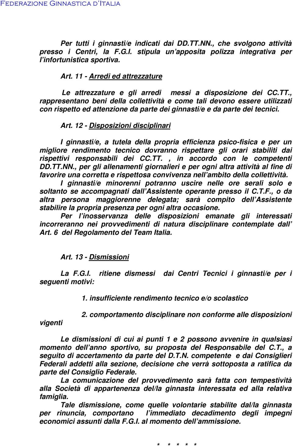 , rappresentano beni della collettività e come tali devono essere utilizzati con rispetto ed attenzione da parte dei ginnasti/e e da parte dei tecnici. Art.