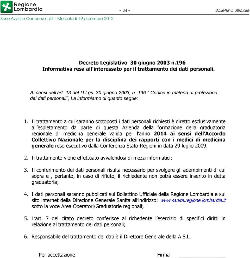 Il trattamento a cui saranno sottoposti i dati personali richiesti è diretto esclusivamente all espletamento da parte di questa Azienda della formazione della graduatoria regionale di medicina