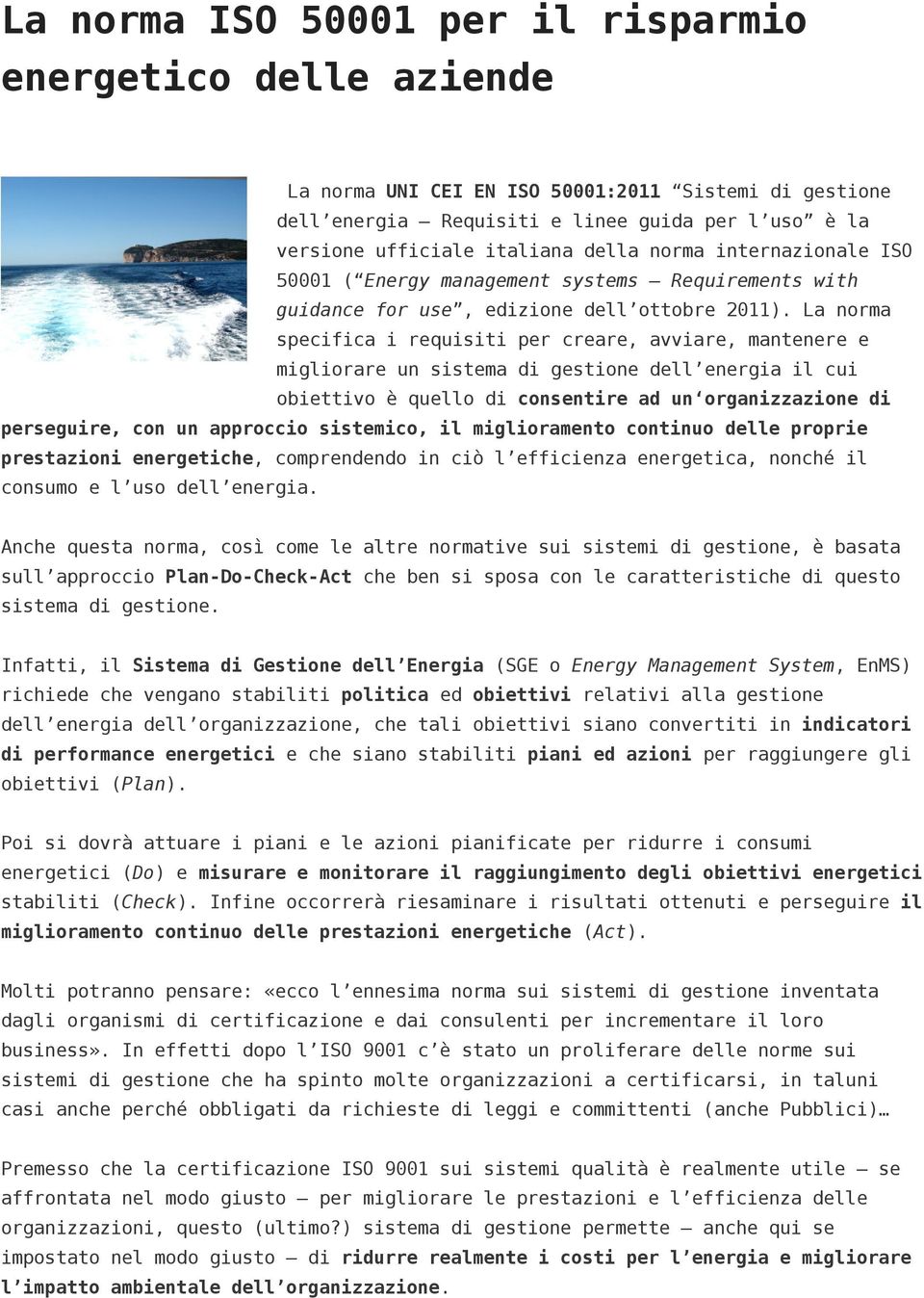 La norma specifica i requisiti per creare, avviare, mantenere e migliorare un sistema di gestione dell energia il cui obiettivo è quello di consentire ad un organizzazione di perseguire, con un