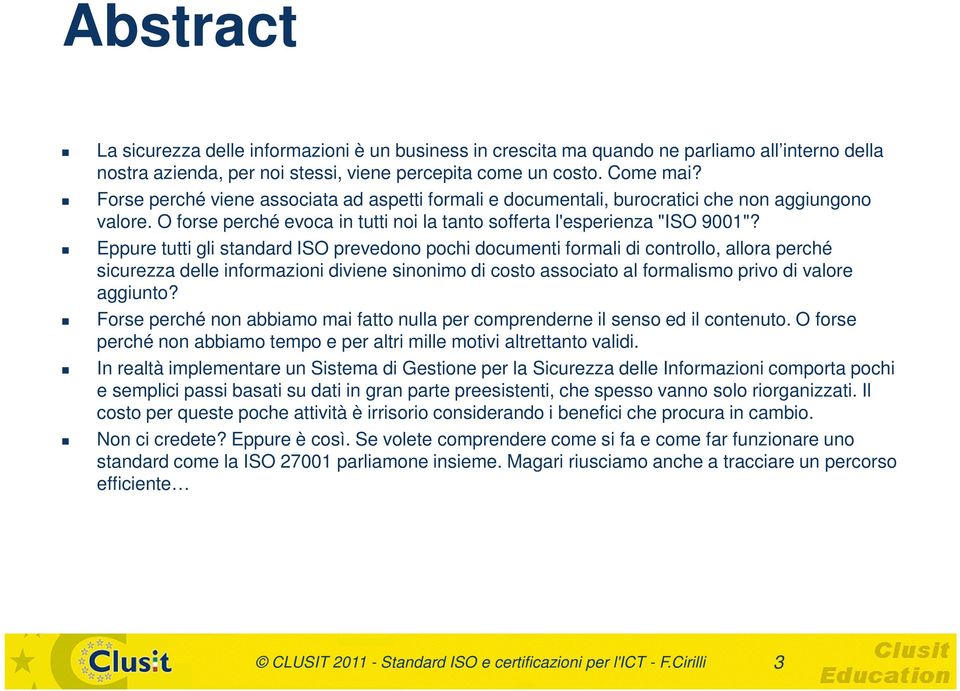 Eppure tutti gli standard ISO prevedono pochi documenti formali di controllo, allora perché sicurezza delle informazioni diviene sinonimo di costo associato al formalismo privo di valore aggiunto?