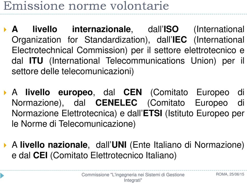 telecomunicazioni) A livello europeo, dal CEN (Comitato Europeo di Normazione), dal CENELEC (Comitato Europeo di Normazione Elettrotecnica) e