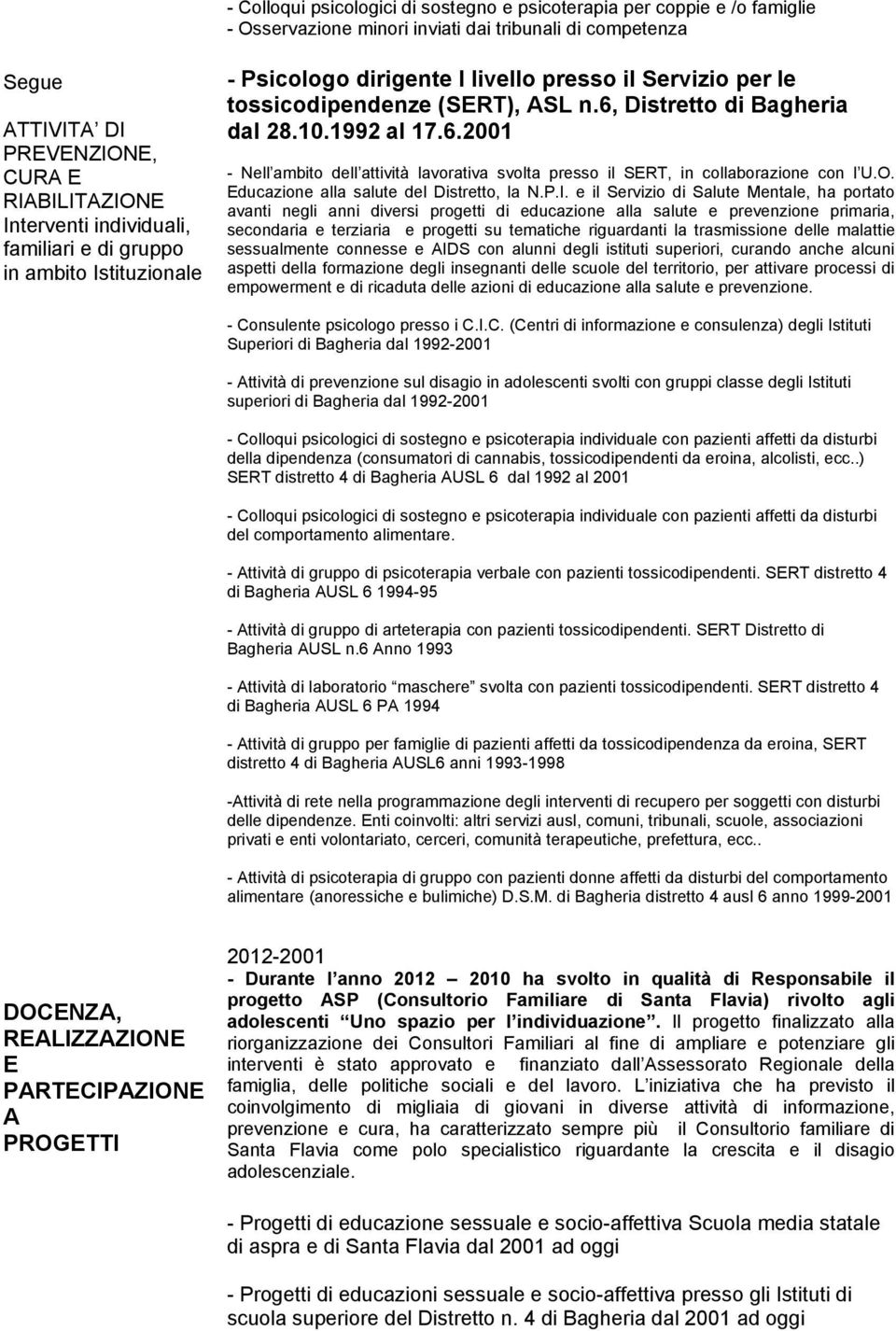 Distretto di Bagheria dal 28.10.1992 al 17.6.2001 - Nell ambito dell attività lavorativa svolta presso il SERT, in collaborazione con l U.O. Educazione alla salute del Distretto, la N.P.I.