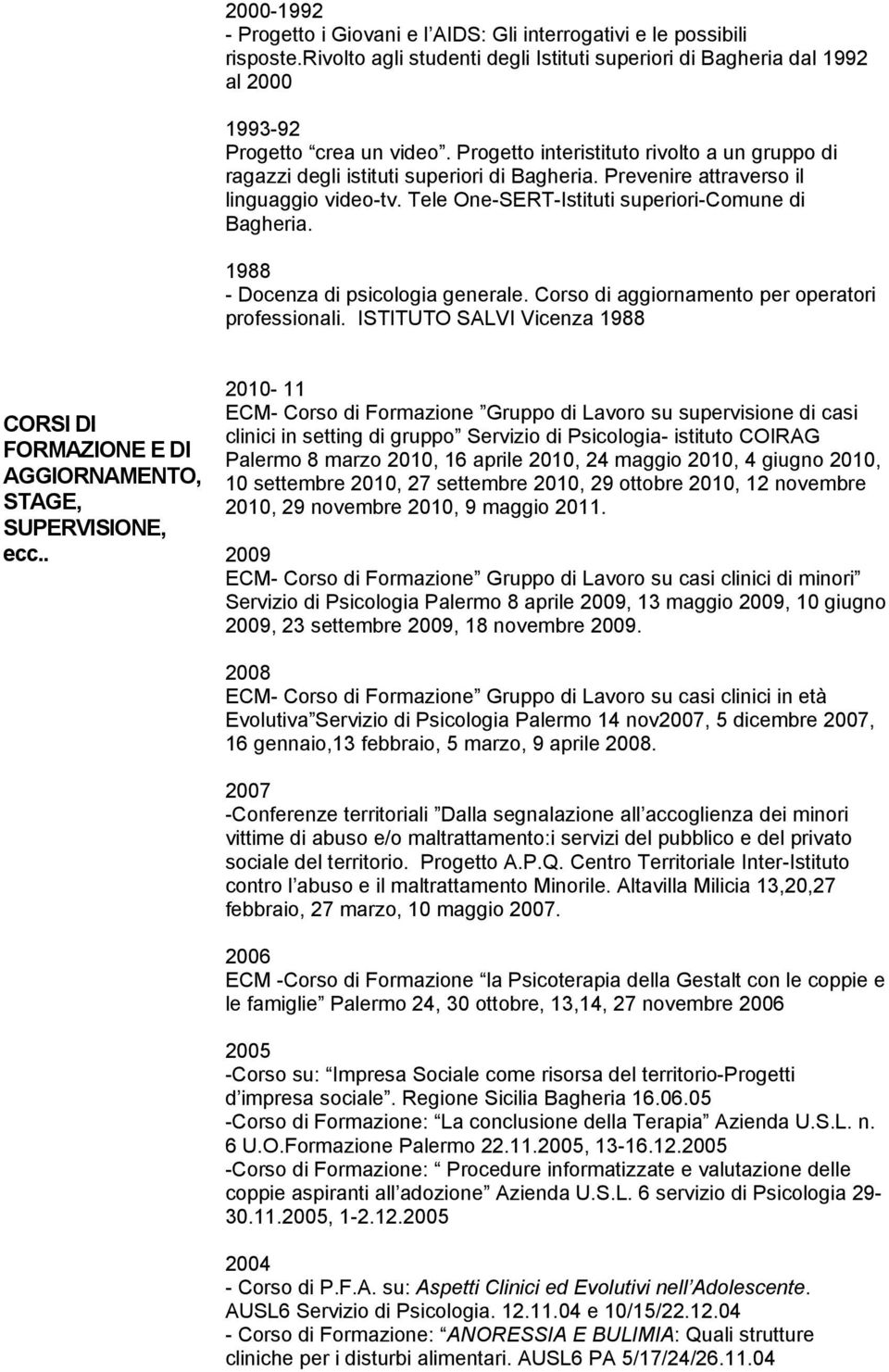 1988 - Docenza di psicologia generale. Corso di aggiornamento per operatori professionali. ISTITUTO SALVI Vicenza 1988 CORSI DI FORMAZIONE E DI AGGIORNAMENTO, STAGE, SUPERVISIONE, ecc.