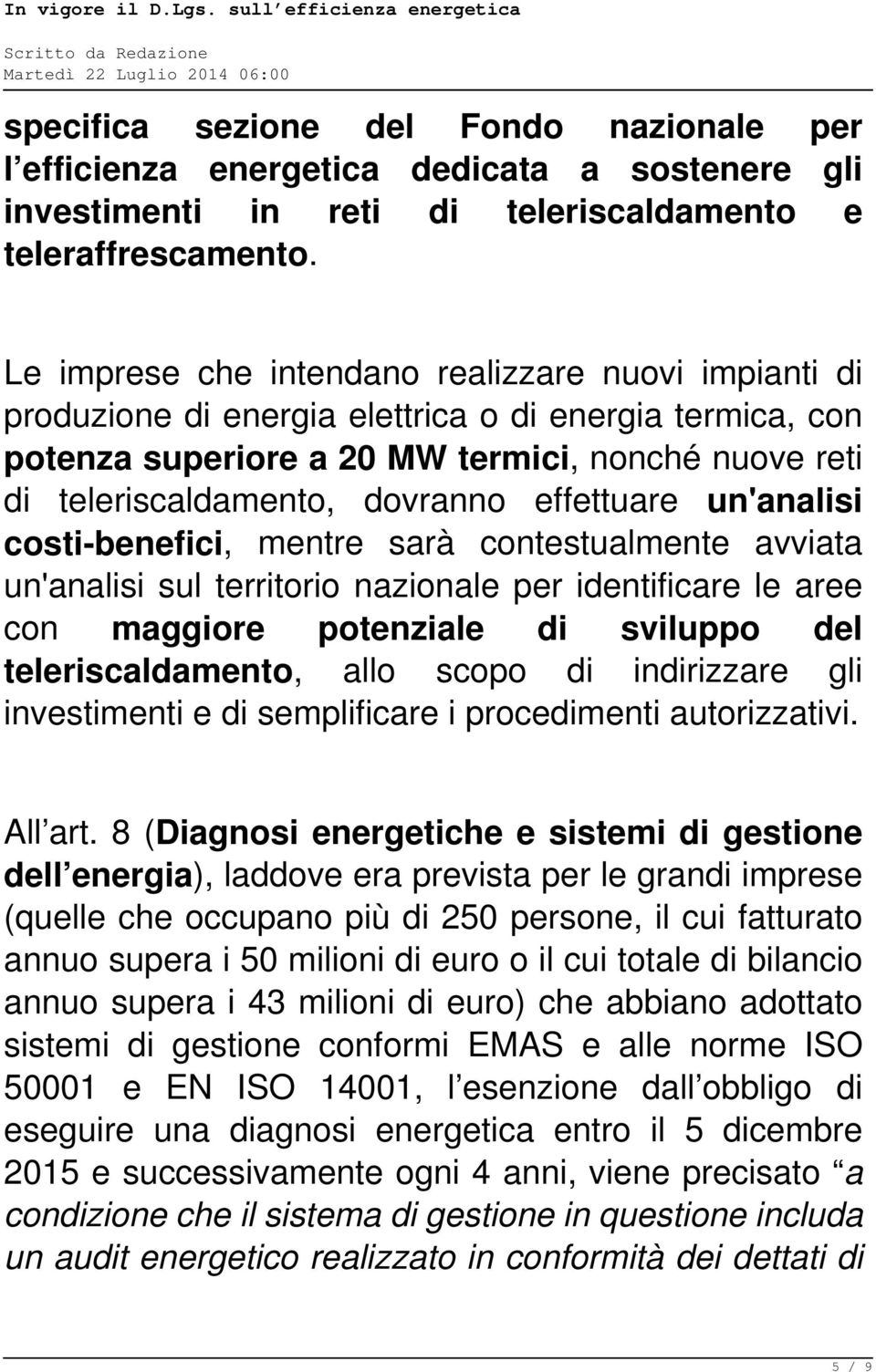 effettuare un'analisi costi-benefici, mentre sarà contestualmente avviata un'analisi sul territorio nazionale per identificare le aree con maggiore potenziale di sviluppo del teleriscaldamento, allo