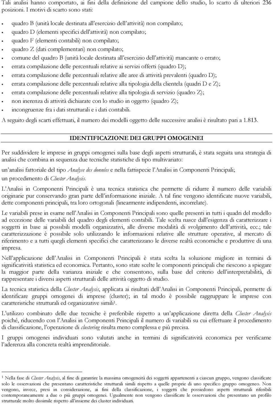 non compilato; quadro Z (dati complementari) non compilato; comune del quadro B (unità locale destinata all esercizio dell attività) mancante o errato; errata compilazione delle percentuali relative