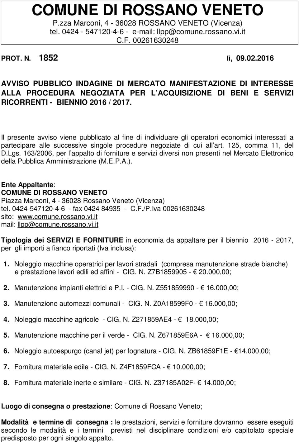 1630248 PROT. N. 1852 lì, 09.02.2016 AVVISO PUBBLICO INDAGINE DI MERCATO MANIFESTAZIONE DI INTERESSE ALLA PROCEDURA NEGOZIATA PER L ACQUISIZIONE DI BENI E SERVIZI RICORRENTI - BIENNIO 2016 / 2017.