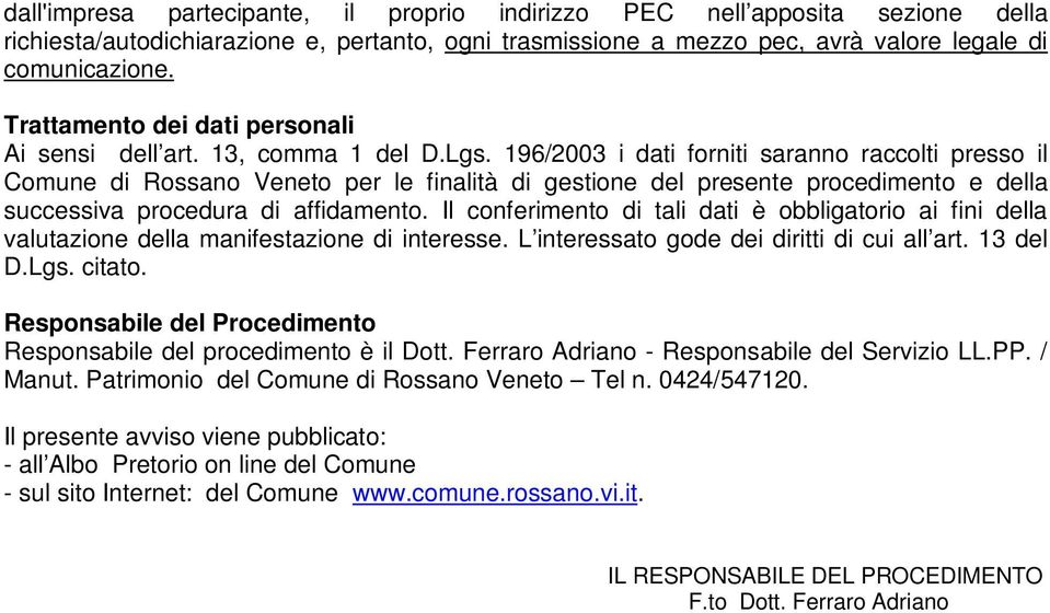 196/2003 i dati forniti saranno raccolti presso il Comune di Rossano Veneto per le finalità di gestione del presente procedimento e della successiva procedura di affidamento.