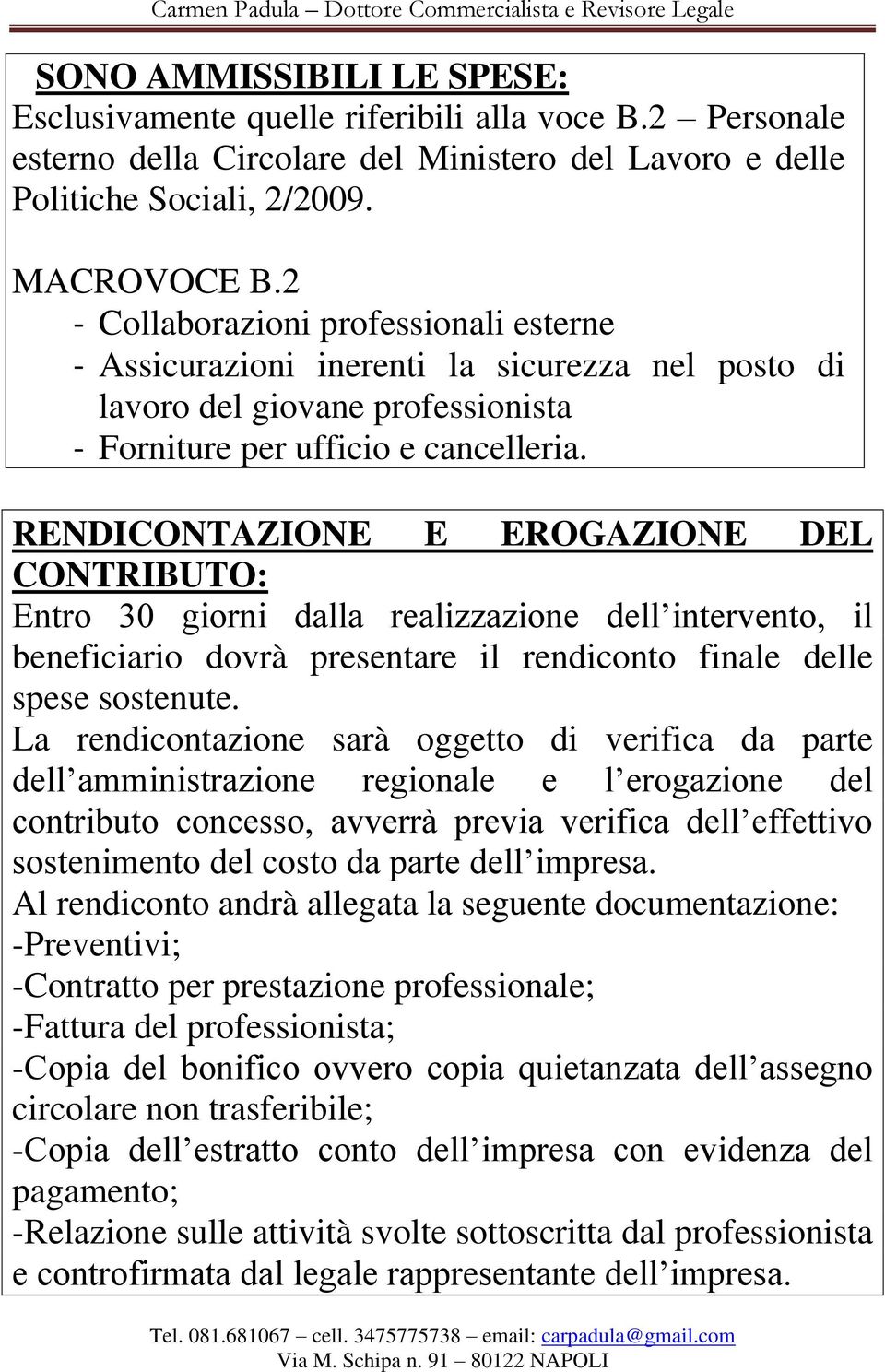 RENDICONTAZIONE E EROGAZIONE DEL CONTRIBUTO: Entro 30 giorni dalla realizzazione dell intervento, il beneficiario dovrà presentare il rendiconto finale delle spese sostenute.