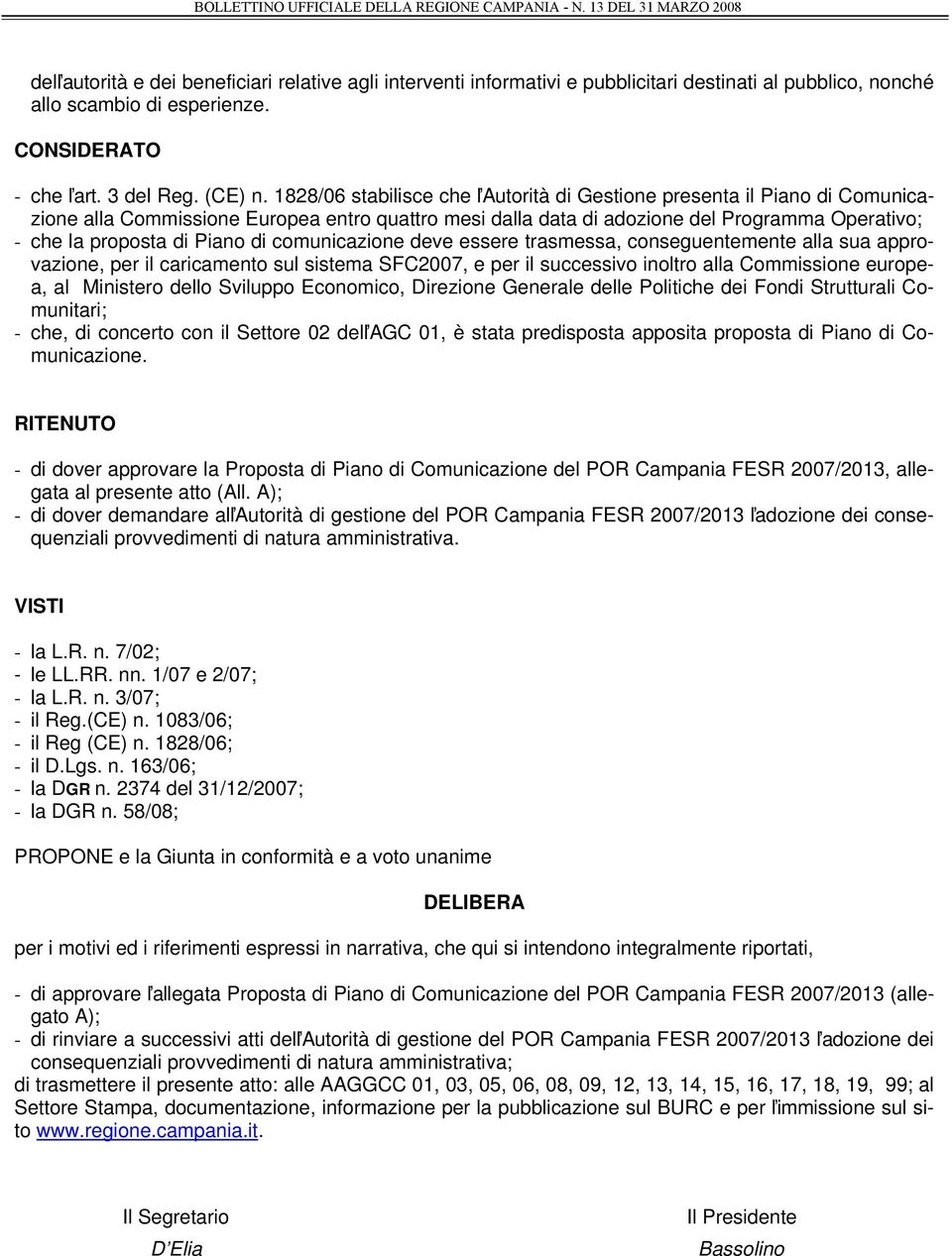 di comunicazione deve essere trasmessa, conseguentemente alla sua approvazione, per il caricamento sul sistema SFC2007, e per il successivo inoltro alla Commissione europea, al Ministero dello