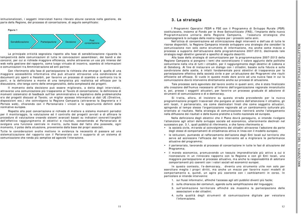 assembleari, dei bandi e dei concorsi, per cui si richiede maggiore efficienza, anche attraverso un uso più intenso del web nella gestione del rapporto, come luogo virtuale di incontro, scambio di