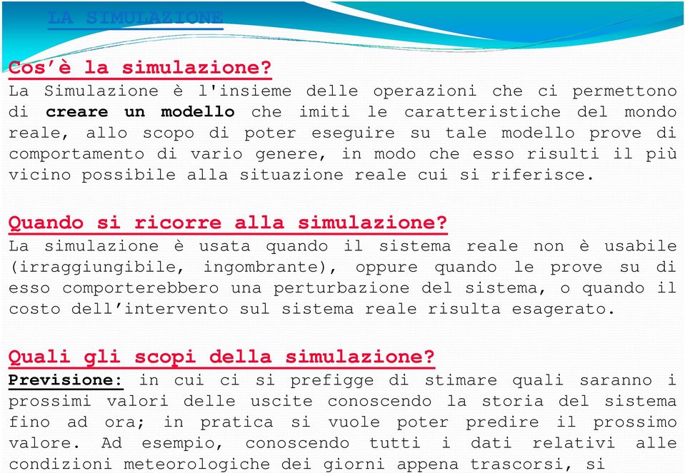 vario genere, in modo che esso risulti il più vicino possibile alla situazione reale cui si riferisce. Quando si ricorre alla simulazione?