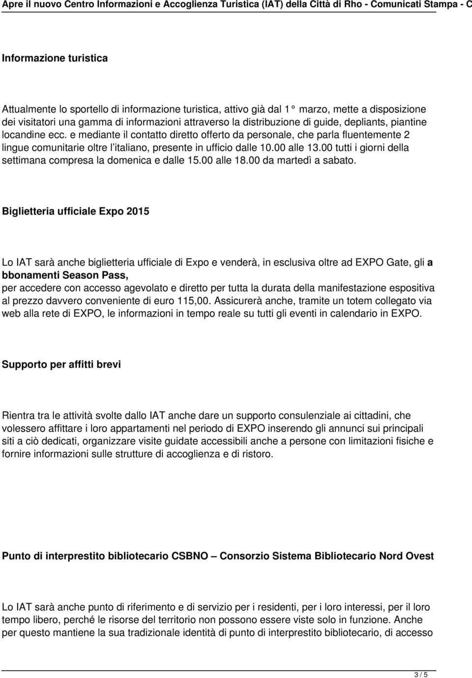 00 tutti i giorni della settimana compresa la domenica e dalle 15.00 alle 18.00 da martedì a sabato.