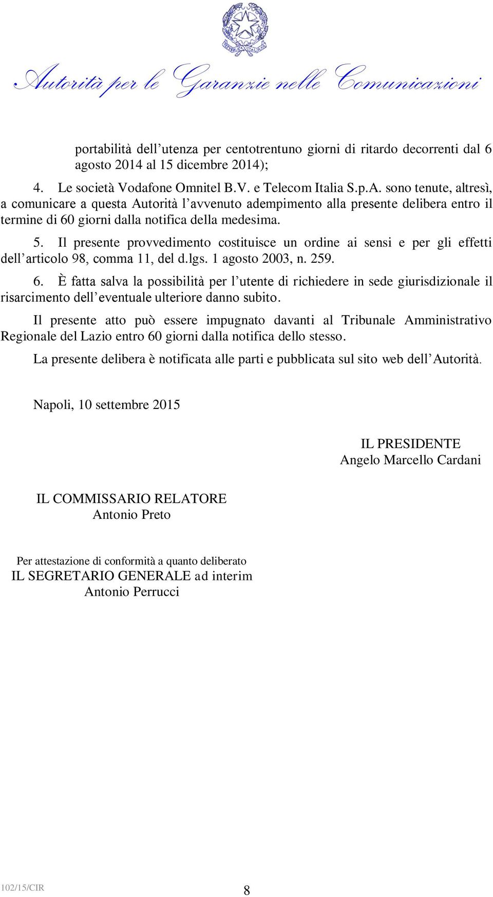 Il presente provvedimento costituisce un ordine ai sensi e per gli effetti dell articolo 98, comma 11, del d.lgs. 1 agosto 2003, n. 259. 6.