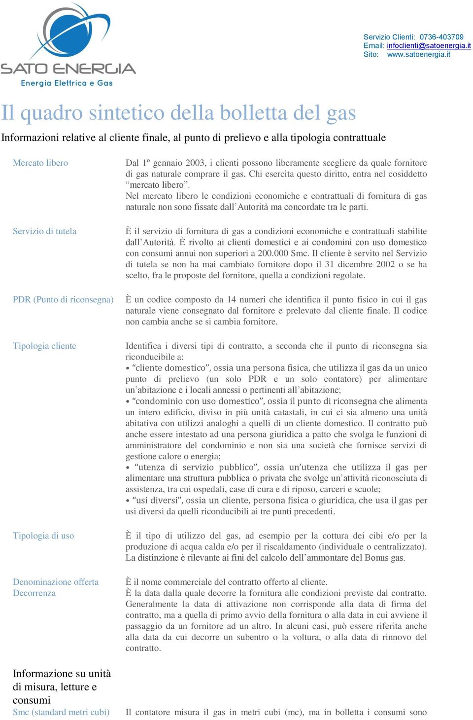 scegliere da quale fornitore di gas naturale comprare il gas. Chi esercita questo diritto, entra nel cosiddetto mercato libero.