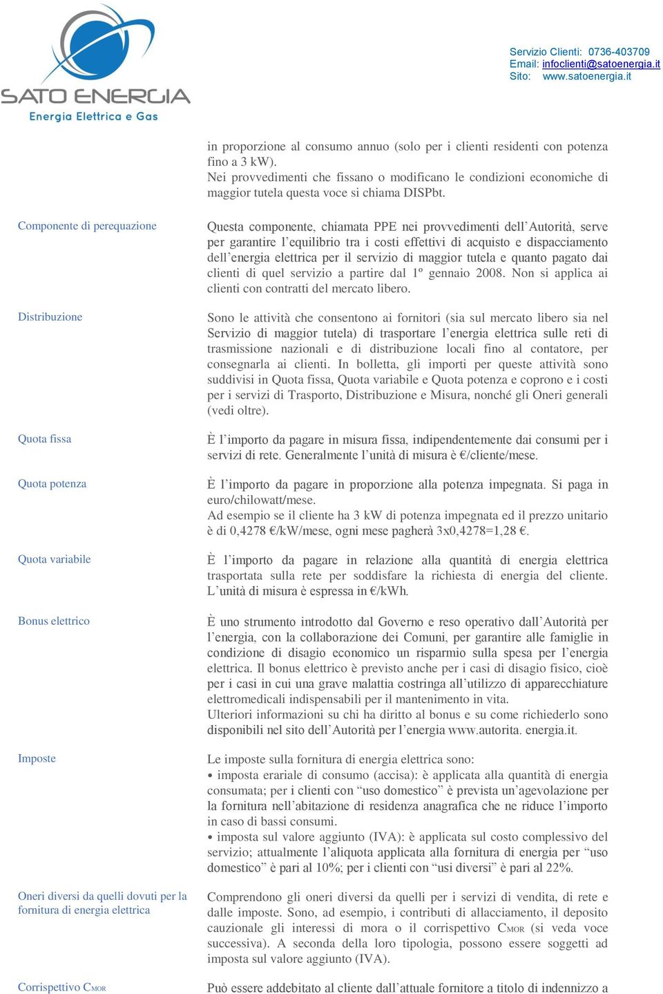 Componente di perequazione Distribuzione Quota fissa Quota potenza Quota variabile Bonus elettrico Imposte Oneri diversi da quelli dovuti per la fornitura di energia elettrica Corrispettivo CMOR