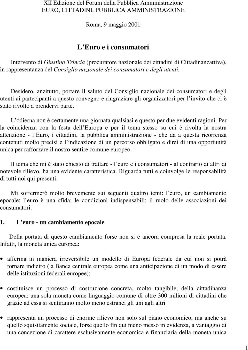 Desidero, anzitutto, portare il saluto del Consiglio nazionale dei consumatori e degli utenti ai partecipanti a questo convegno e ringraziare gli organizzatori per l invito che ci è stato rivolto a