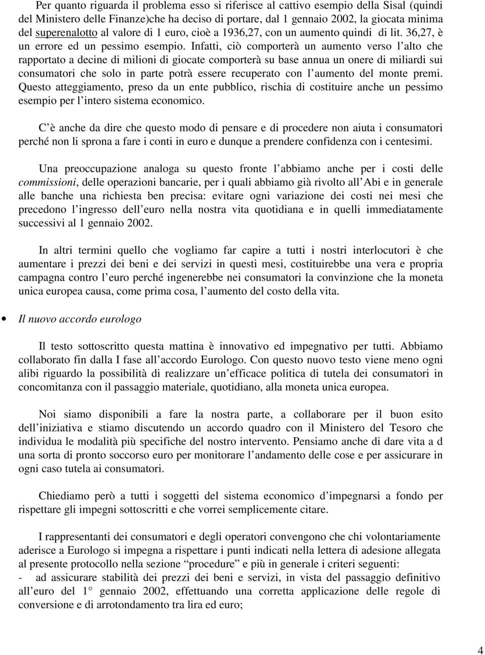 Infatti, ciò comporterà un aumento verso l alto che rapportato a decine di milioni di giocate comporterà su base annua un onere di miliardi sui consumatori che solo in parte potrà essere recuperato