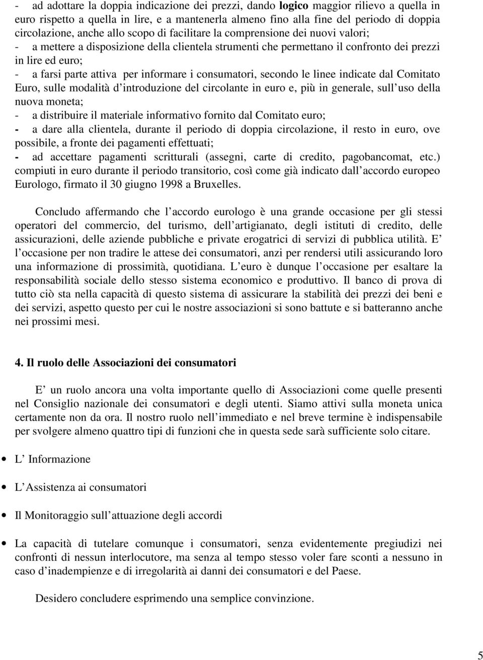 informare i consumatori, secondo le linee indicate dal Comitato Euro, sulle modalità d introduzione del circolante in euro e, più in generale, sull uso della nuova moneta; - a distribuire il