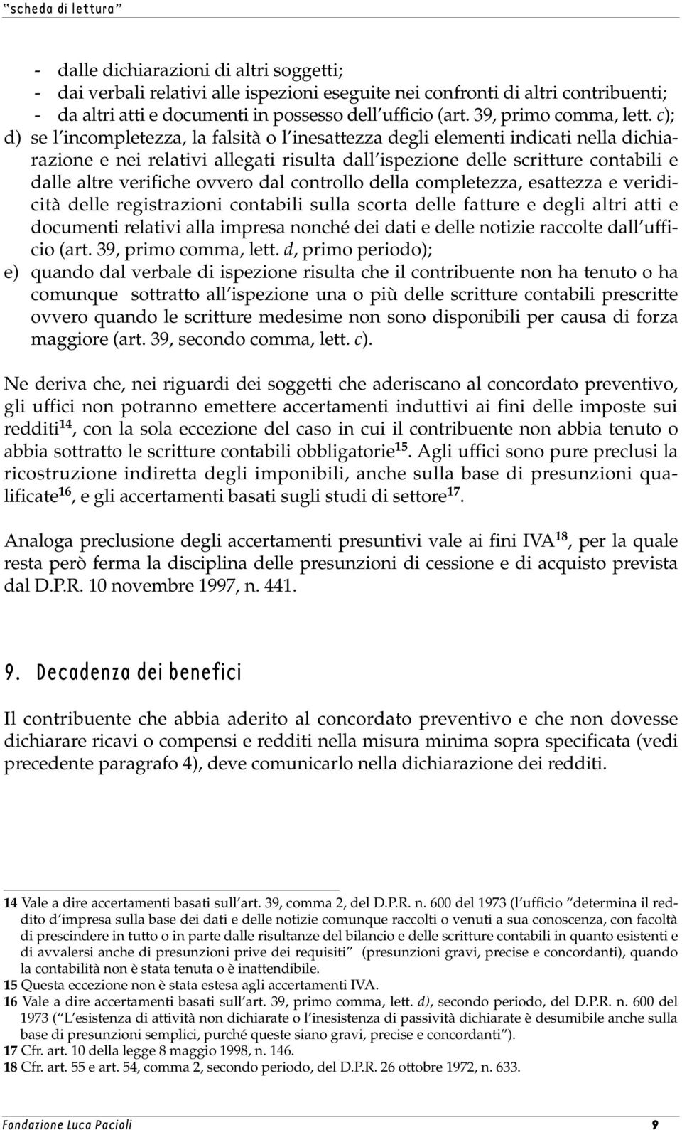 c); d) se l incompletezza, la falsità o l inesattezza degli elementi indicati nella dichiarazione e nei relativi allegati risulta dall ispezione delle scritture contabili e dalle altre verifiche