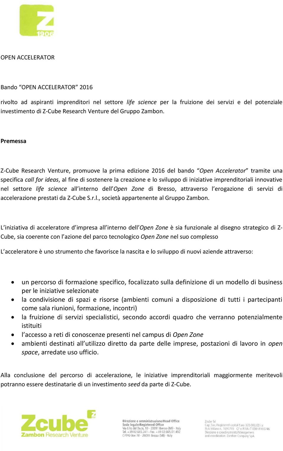 Premessa Z-Cube Research Venture, promuove la prima edizione 2016 del bando Open Accelerator tramite una specifica call for ideas, al fine di sostenere la creazione e lo sviluppo di iniziative