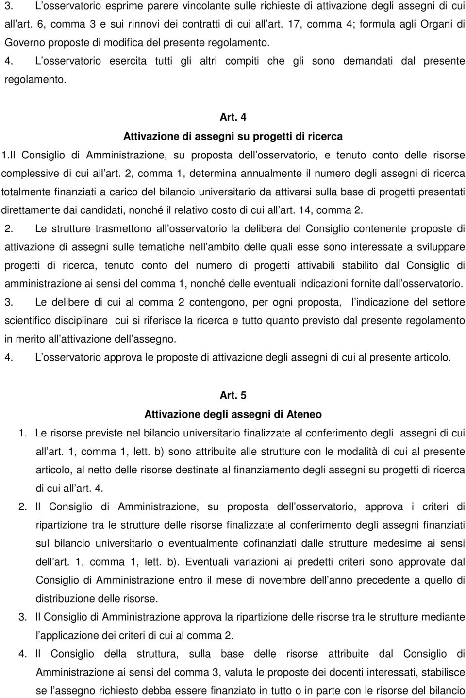 4 Attivazione di assegni su progetti di ricerca 1.Il Consiglio di Amministrazione, su proposta dell osservatorio, e tenuto conto delle risorse complessive di cui all art.