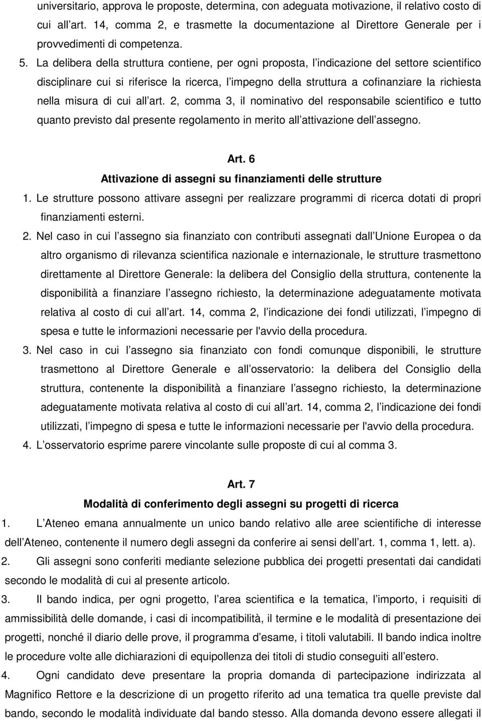 La delibera della struttura contiene, per ogni proposta, l indicazione del settore scientifico disciplinare cui si riferisce la ricerca, l impegno della struttura a cofinanziare la richiesta nella