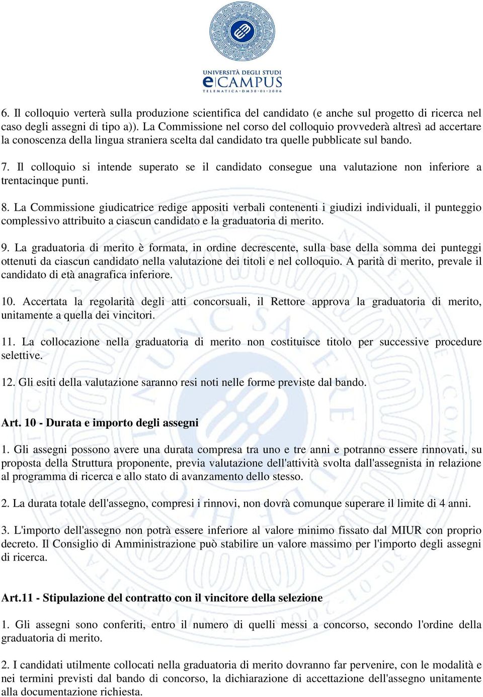 Il colloquio si intende superato se il candidato consegue una valutazione non inferiore a trentacinque punti. 8.