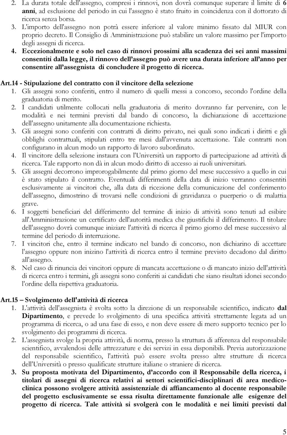 Il Consiglio di Amministrazione può stabilire un valore massimo per l'importo degli assegni di ricerca. 4.