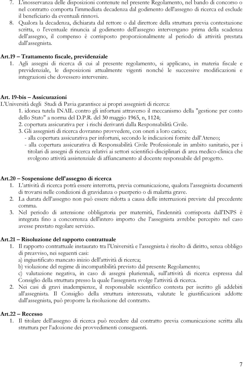 Qualora la decadenza, dichiarata dal rettore o dal direttore della struttura previa contestazione scritta, o l'eventuale rinuncia al godimento dell'assegno intervengano prima della scadenza