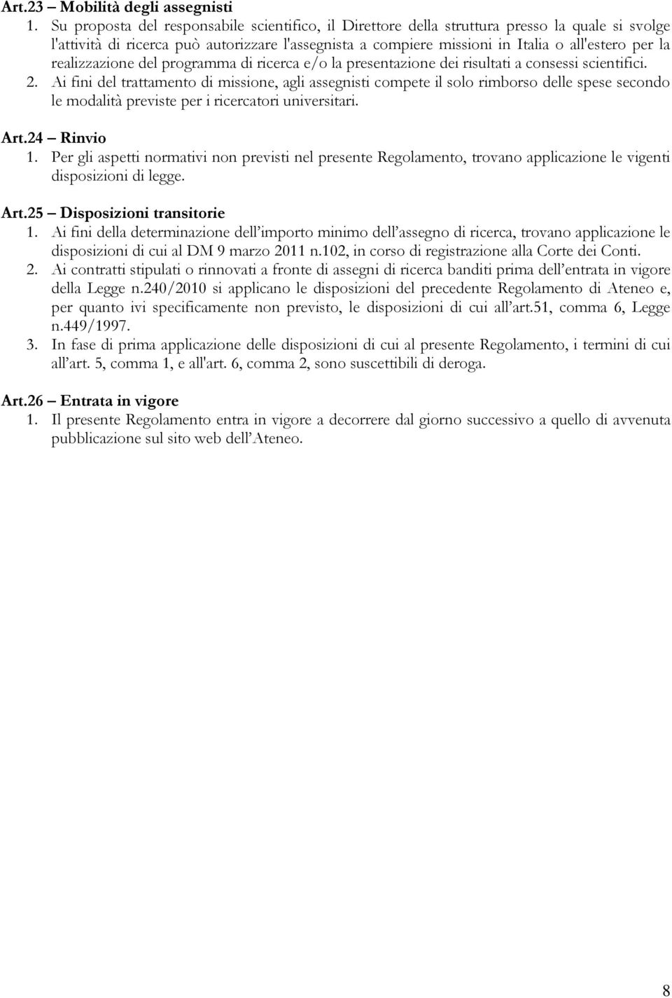 realizzazione del programma di ricerca e/o la presentazione dei risultati a consessi scientifici. 2.